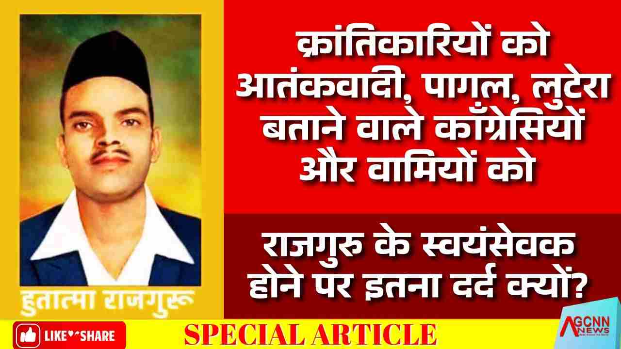 क्रांतिकारियों को आतंकवादी, पागल,लुटेरा बताने वाले कॉंग्रेसियों और वामियों को राजगुरु के स्वयंसेवक होने पर इतना दर्द क्यों?