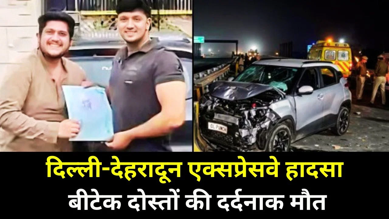 दिल्ली-देहरादून एक्सप्रेसवे हादसा, बीटेक दोस्तों की दर्दनाक मौत
