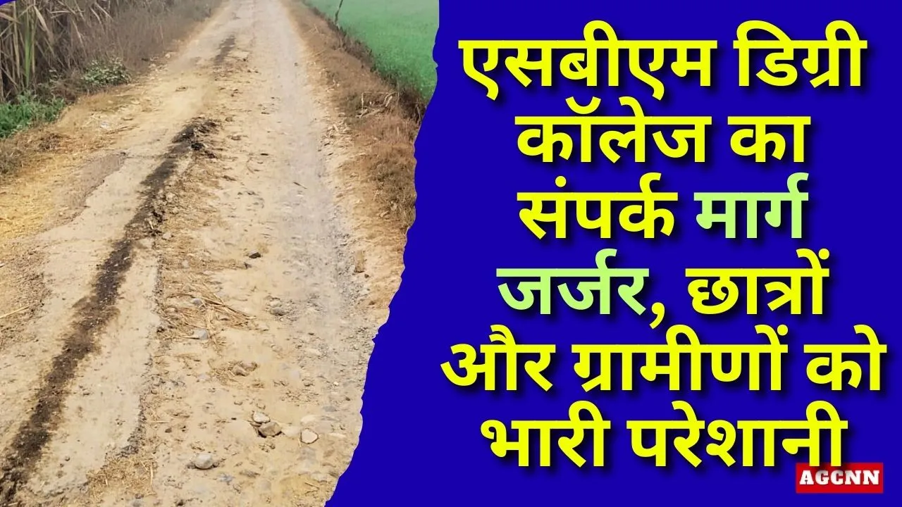 एसबीएम डिग्री कॉलेज का संपर्क मार्ग जर्जर, छात्रों और ग्रामीणों को भारी परेशानी