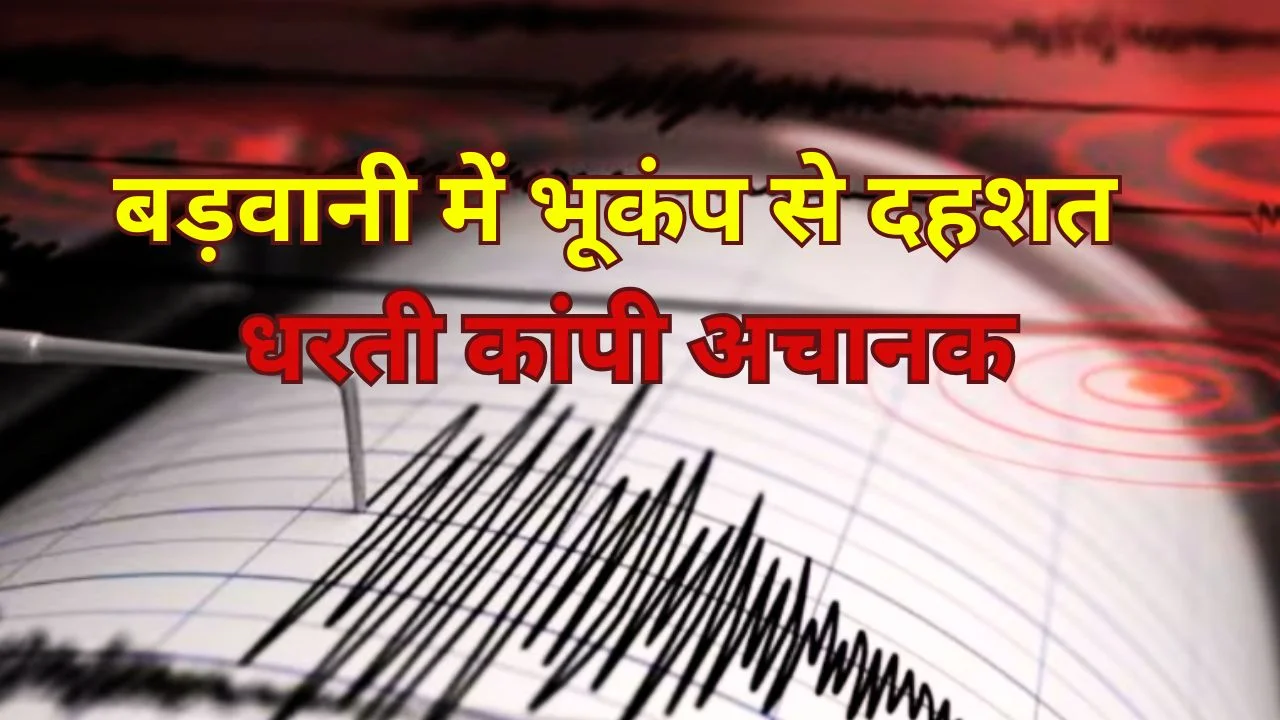 बड़वानी में भूकंप के झटके, 3.6 तीव्रता से कांपी धरती, दहशत