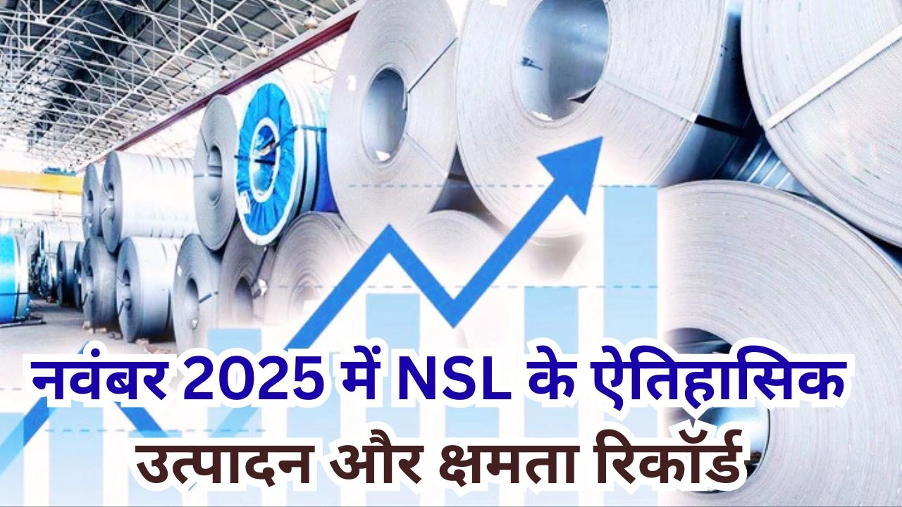 NSLने नवंबर 2025 में क्षमता और उत्पादन के ऐतिहासिक रिकॉर्ड बनाकर इस्पात क्षेत्र में नया मानक स्थापित किया