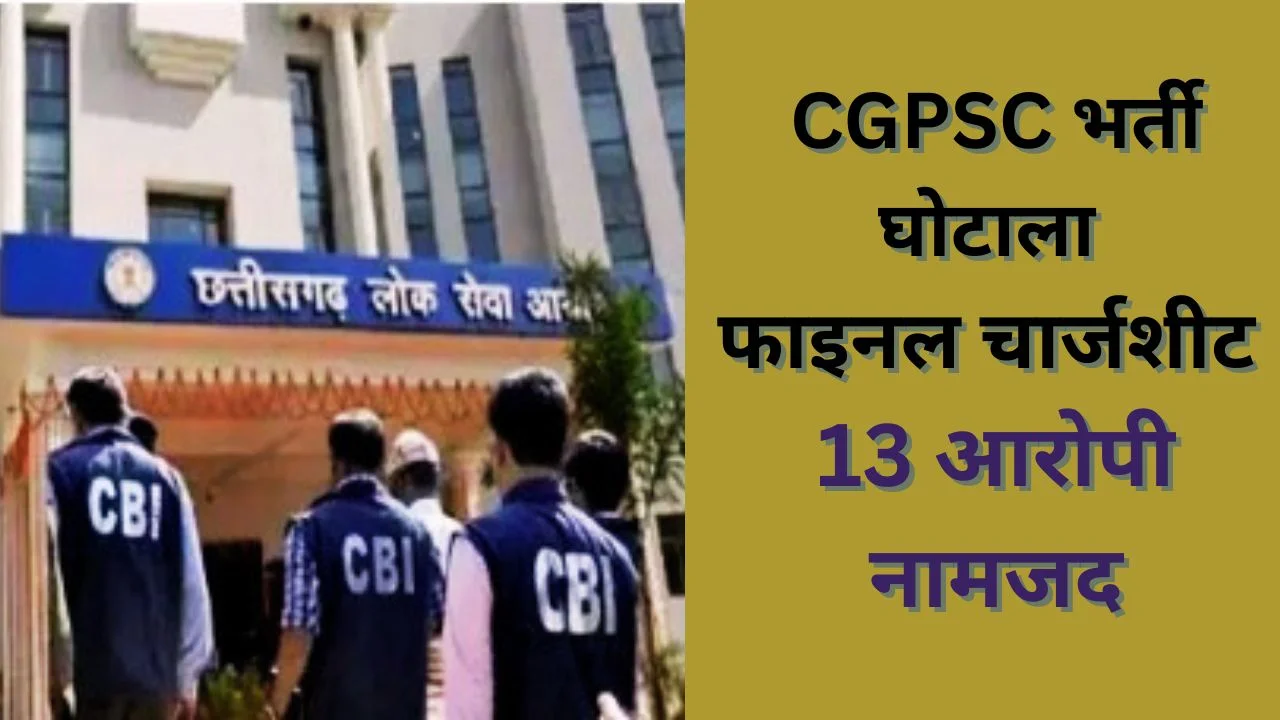 CGPSC भर्ती घोटाला: CBI की फाइनल चार्जशीट