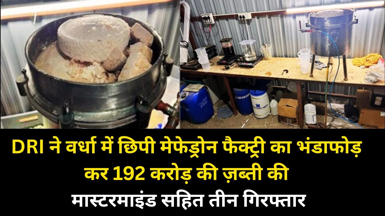 DRI का बड़ा प्रहार: वर्धा में छिपी मेफेड्रोन फैक्ट्री पकड़ी, ₹192 करोड़ की ज़ब्ती से नेटवर्क ध्वस्त