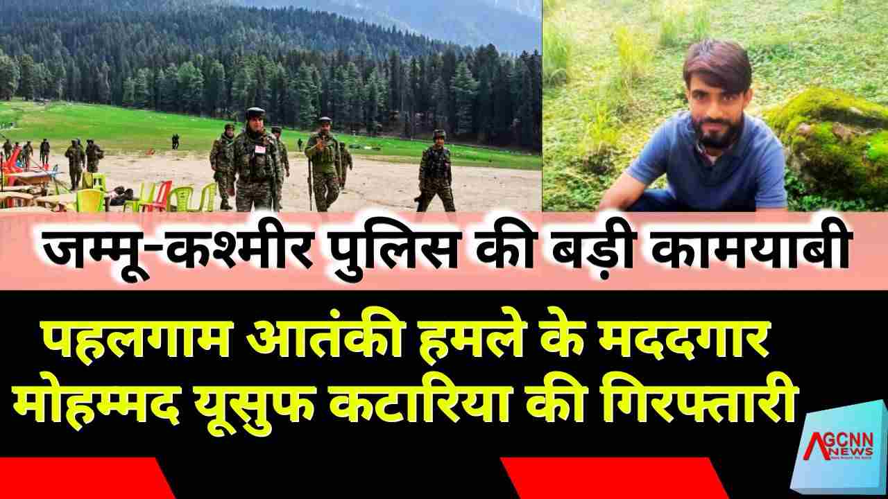 जम्मू-कश्मीर पुलिस की बड़ी कामयाबी: पहलगाम आतंकी हमले के मददगार मोहम्मद यूसुफ कटारिया की गिरफ्तारी
