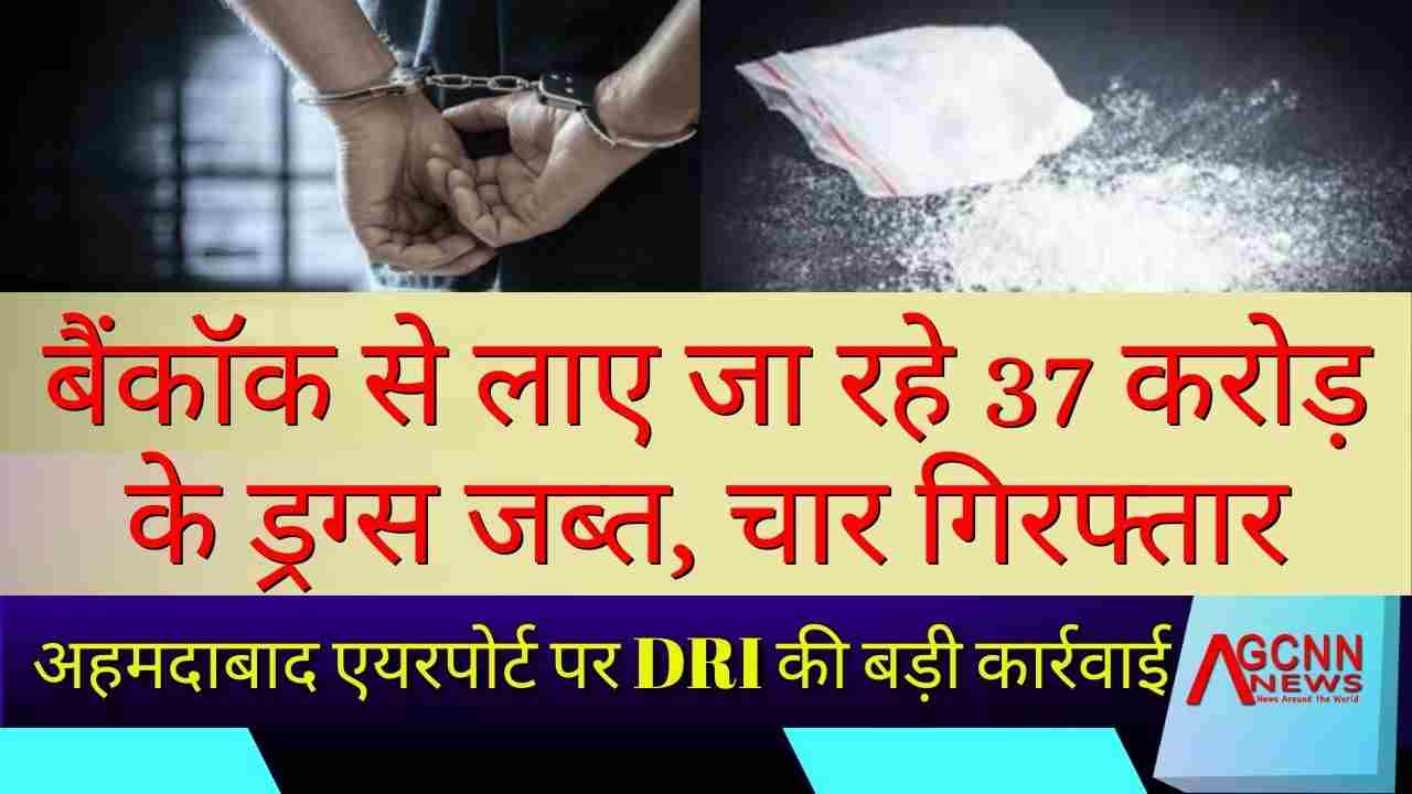 अहमदाबाद एयरपोर्ट पर 37 करोड़ की ड्रग्स जब्ती: डीआरआई ने चार भारतीयों को किया गिरफ्तार