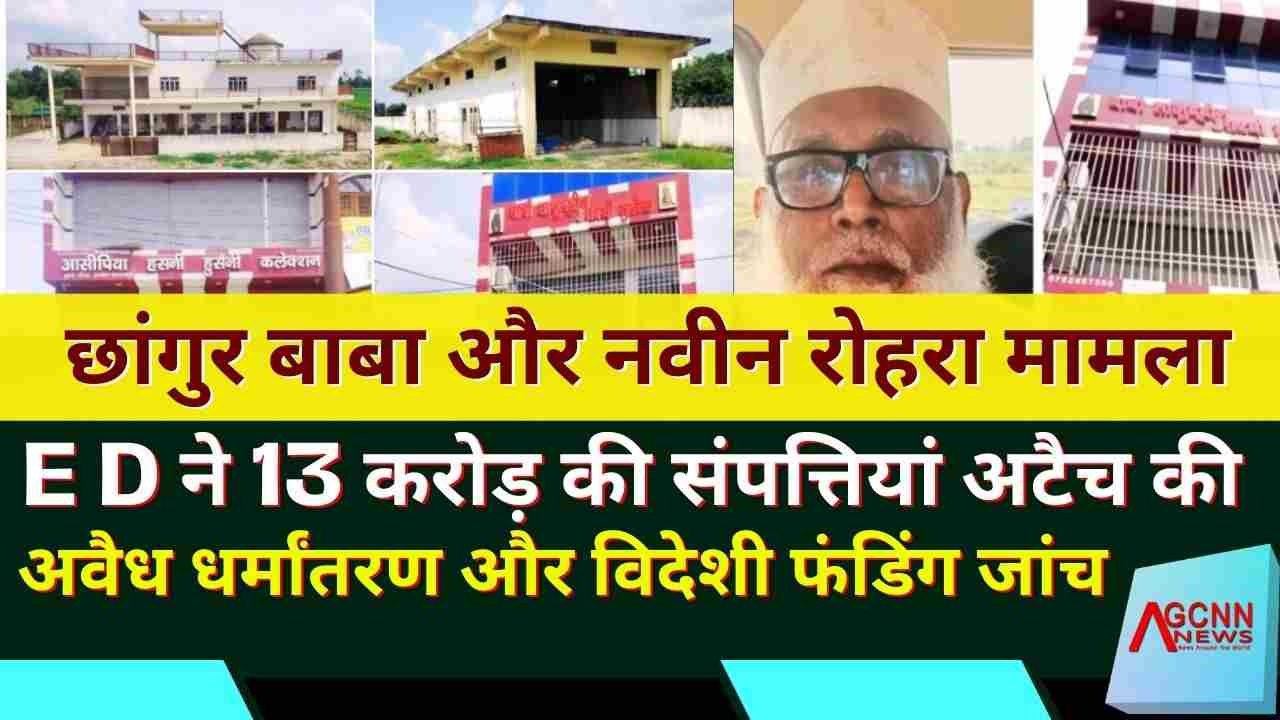 छांगुर बाबा और नवीन रोहरा मामला: ED ने 13 करोड़ की संपत्तियां अटैच की | अवैध धर्मांतरण और विदेशी फंडिंग जांच
