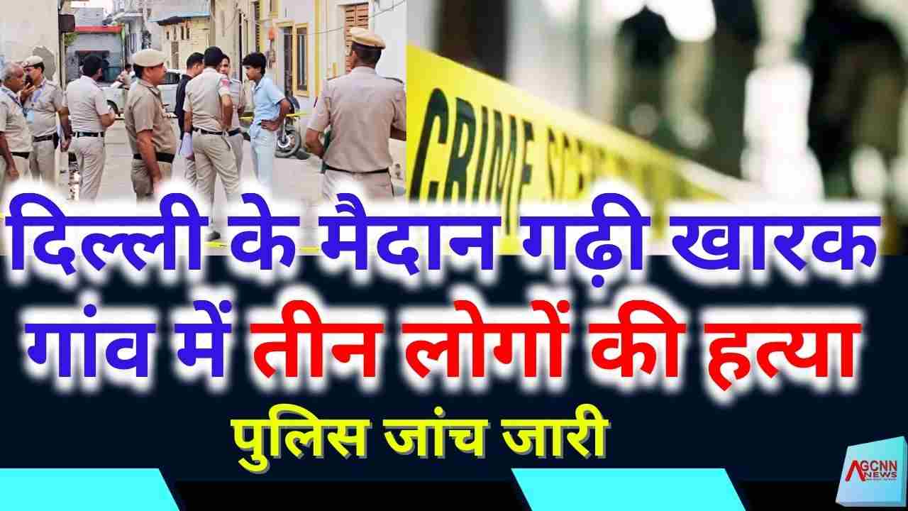 दिल्ली खारक गांव त्रिगुण हत्या मामला 2025 | Maidan Garhi परिवार हत्या 