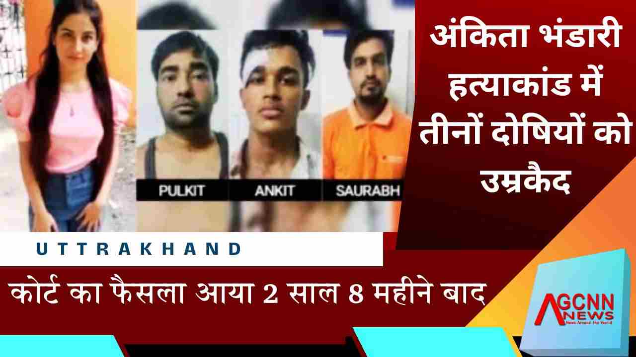 अंकिता भंडारी हत्याकांड में दोषियों को उम्रकैद, कोर्ट का फैसला आया 2 साल 8 महीने बाद