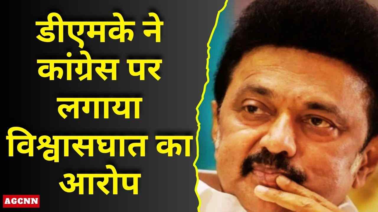 तमिलनाडु में DMK-कांग्रेस गठबंधन में बड़ी दरार, डीएमके ने लगाया ‘विश्वासघात’ का आरोप