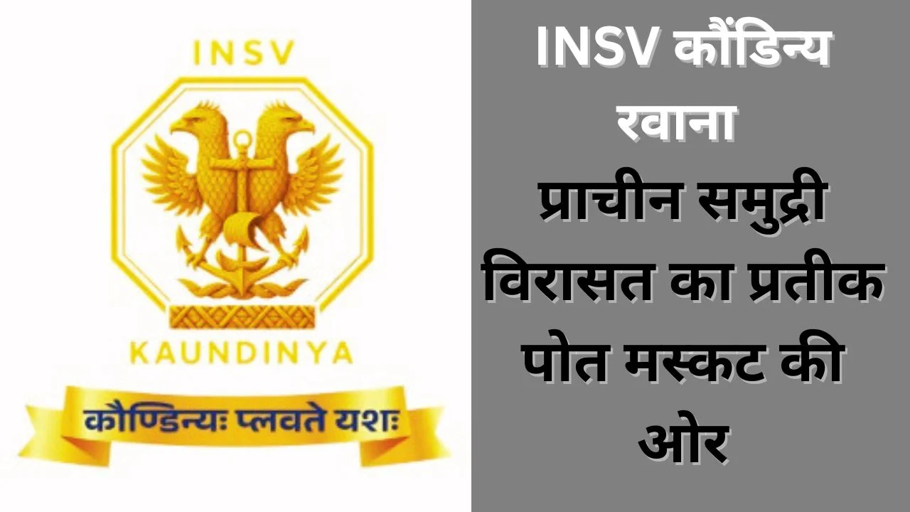 INSV कौंडिन्य रवाना: भारतीय नौसेना ने जीवित की प्राचीन समुद्री परंपरा