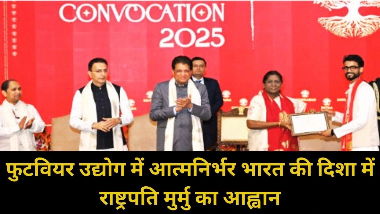 राष्ट्रपति मुर्मु ने कहा– फुटवियर उद्योग आत्मनिर्भर भारत की रीढ़ बनेगा, युवाओं से नवाचार व निर्यात बढ़ाने का आह्वान