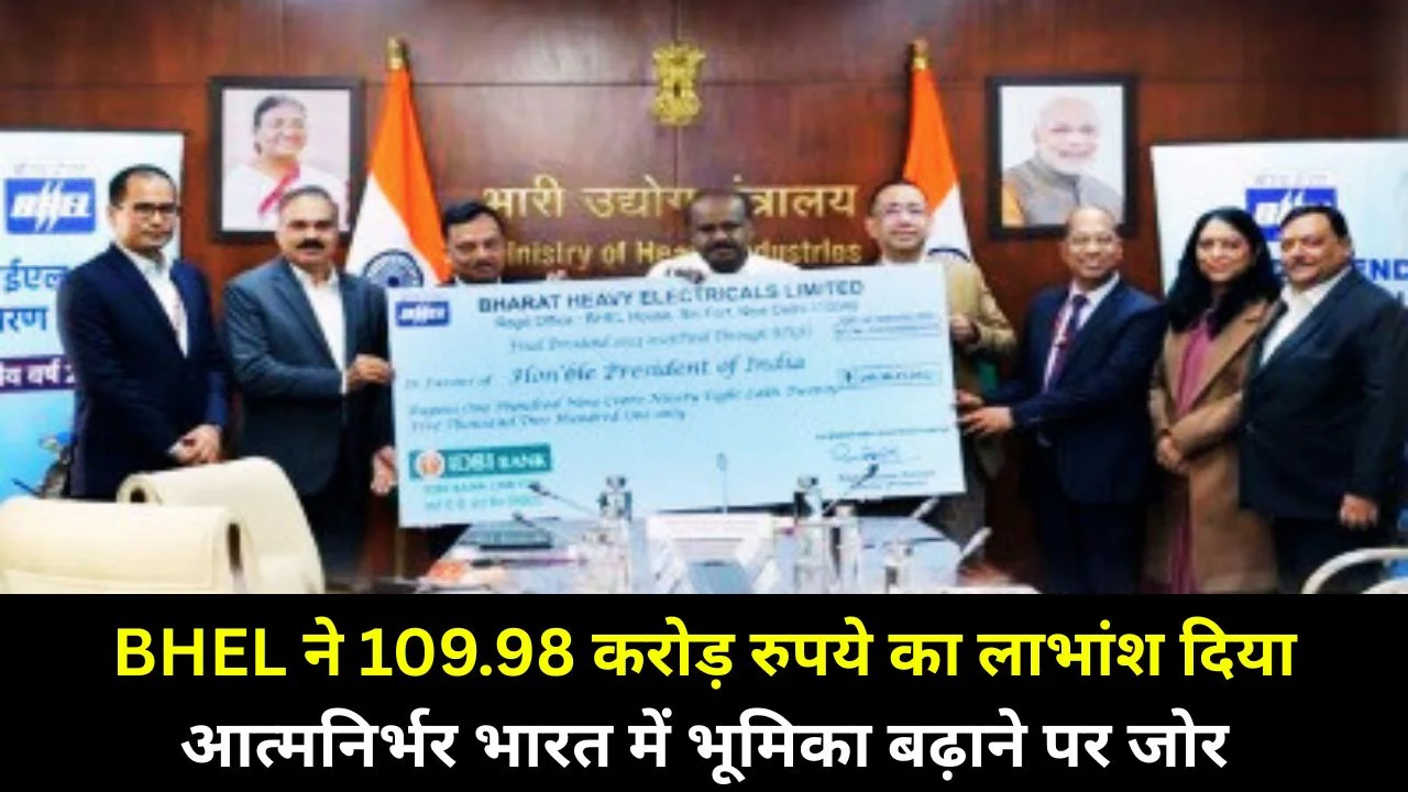 BHEL ने 109.98 करोड़ का लाभांश सौंपा, आत्मनिर्भर भारत में भूमिका बढ़ाने का आह्वान