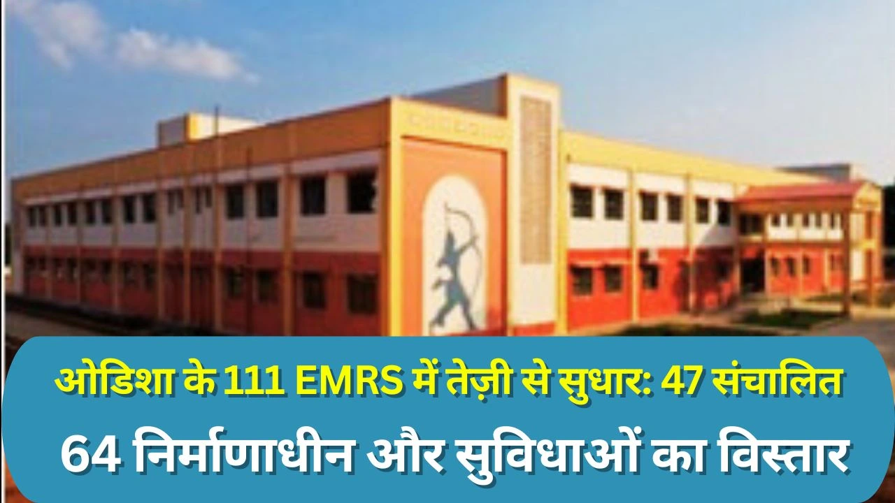 Odisha में 111 EMRS  में से 47 संचालित, 64 निर्माणाधीन; आदिवासी छात्रों हेतु सुविधाओं का विस्तार