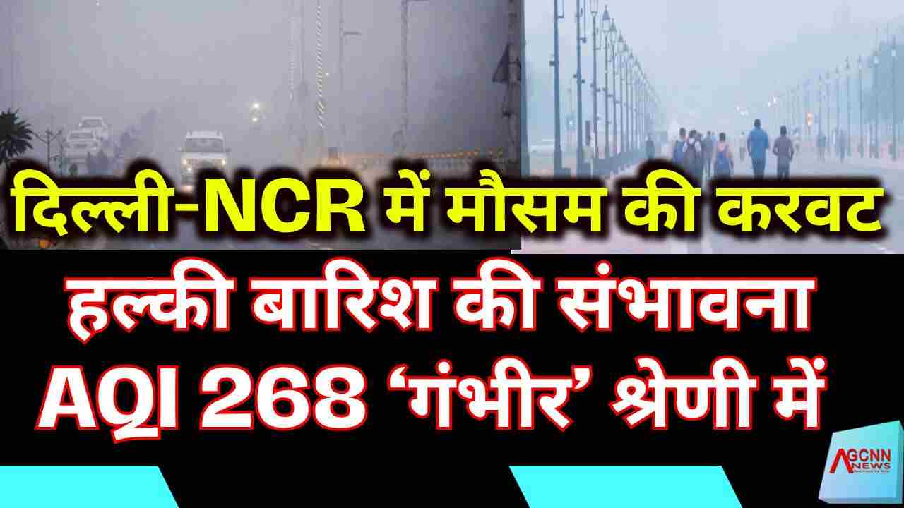 दिल्ली-NCR में मौसम की करवट: हल्की बारिश की संभावना, AQI 268 ‘गंभीर’ श्रेणी में