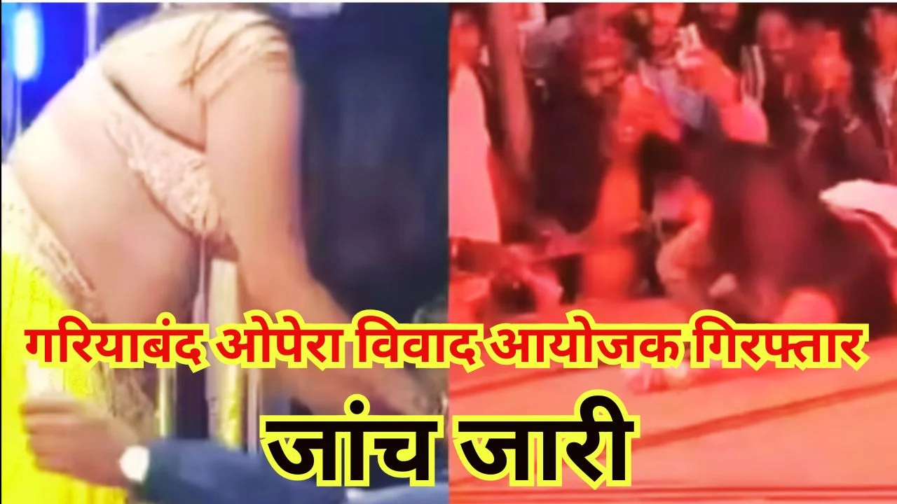 गरियाबंद ओपेरा विवाद: आयोजक गिरफ्तार, प्रशासन ने तुरंत कार्रवाई की