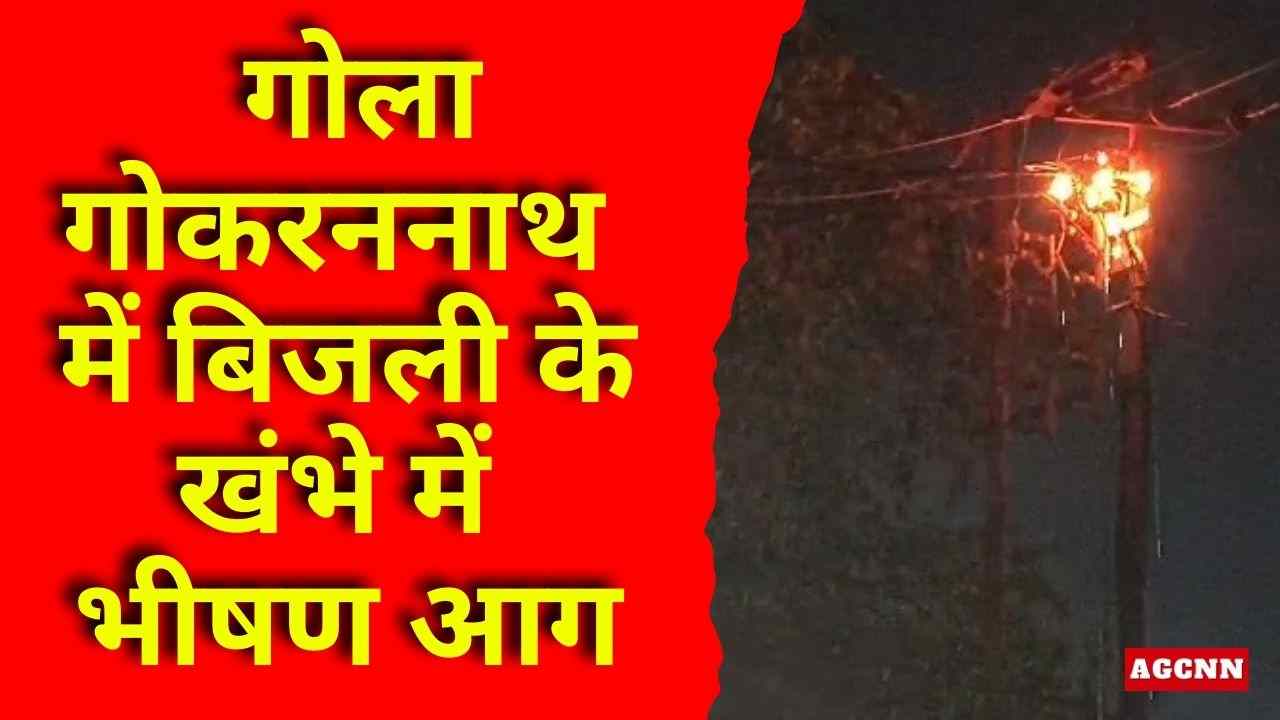 गोला गोकरननाथ में बिजली के खंभे में भीषण आग