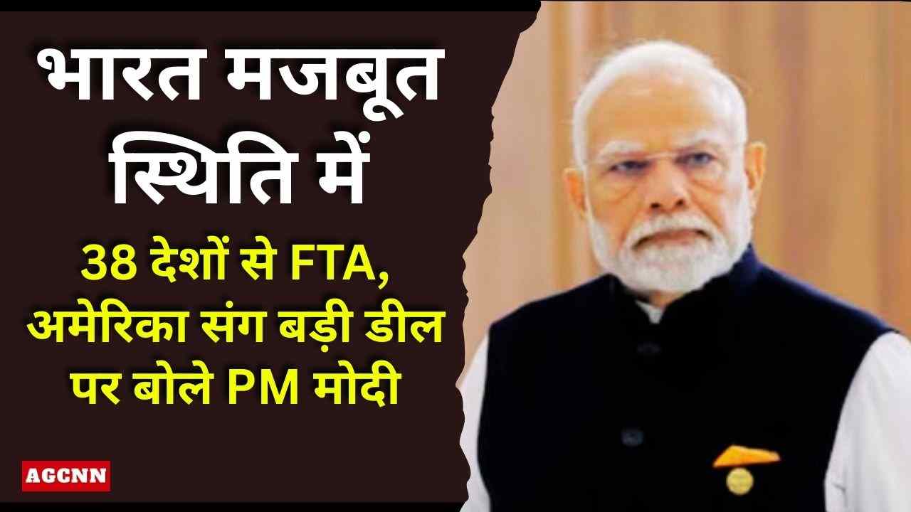 भारत मजबूत स्थिति में: 38 देशों से FTA, अमेरिका संग बड़ी डील पर बोले PM मोदी