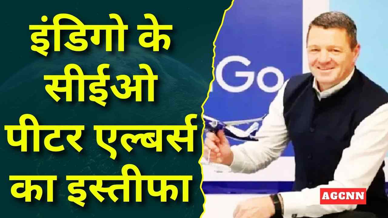 इंडिगो के सीईओ पीटर एल्बर्स का इस्तीफा, राहुल भाटिया संभालेंगे अंतरिम जिम्मेदारी