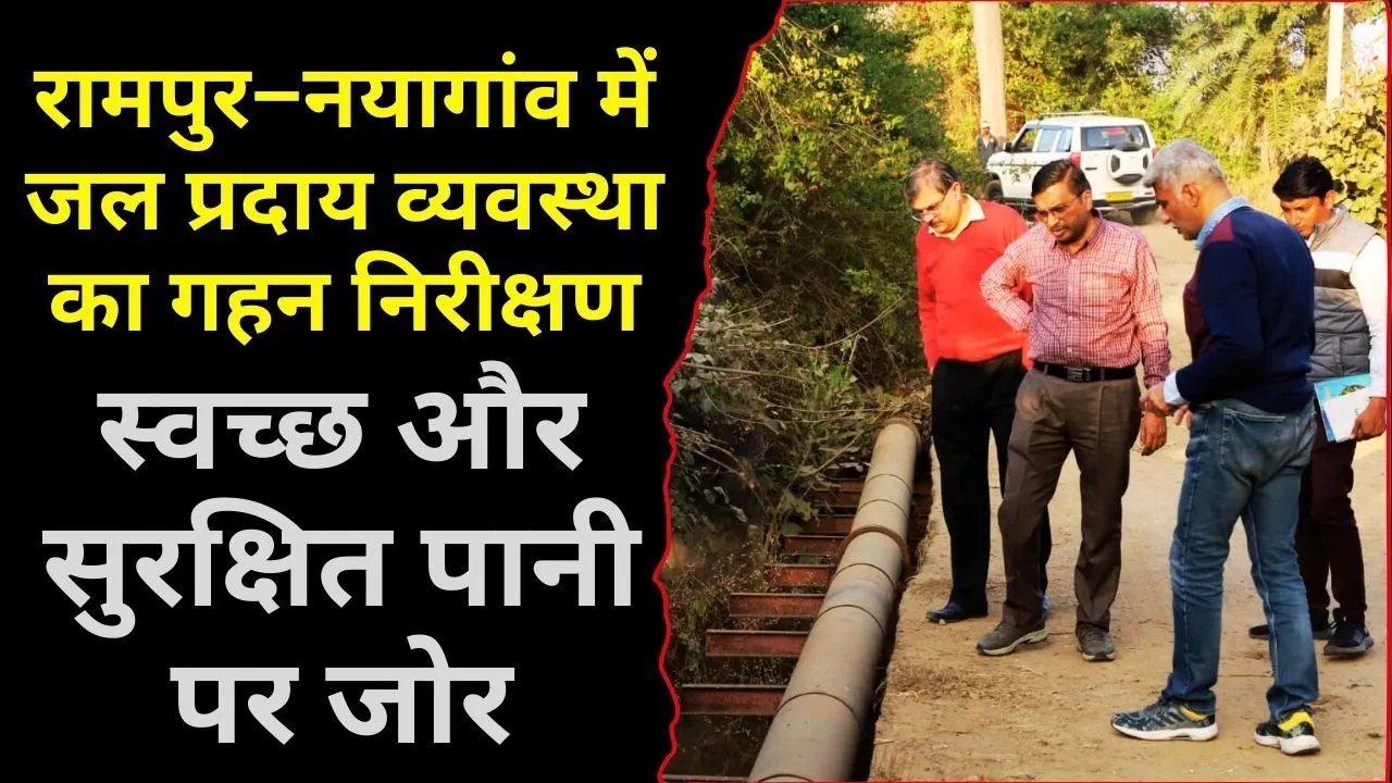 रामपुर–नयागांव में जल प्रदाय व्यवस्था का गहन निरीक्षण, स्वच्छ और सुरक्षित पानी पर जोर