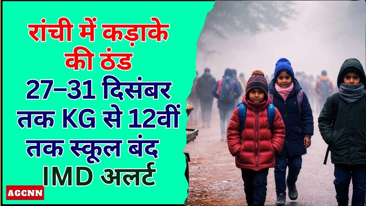रांची में कड़ाके की ठंड: 27–31 दिसंबर तक KG से 12वीं तक स्कूल बंद | IMD अलर्ट