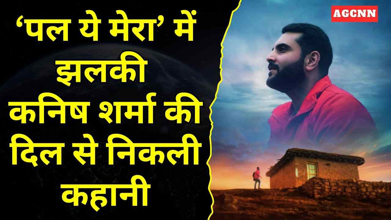 इंडी म्यूजिक में कनिष शर्मा का इमोशनल डेब्यू ‘पल ये मेरा’