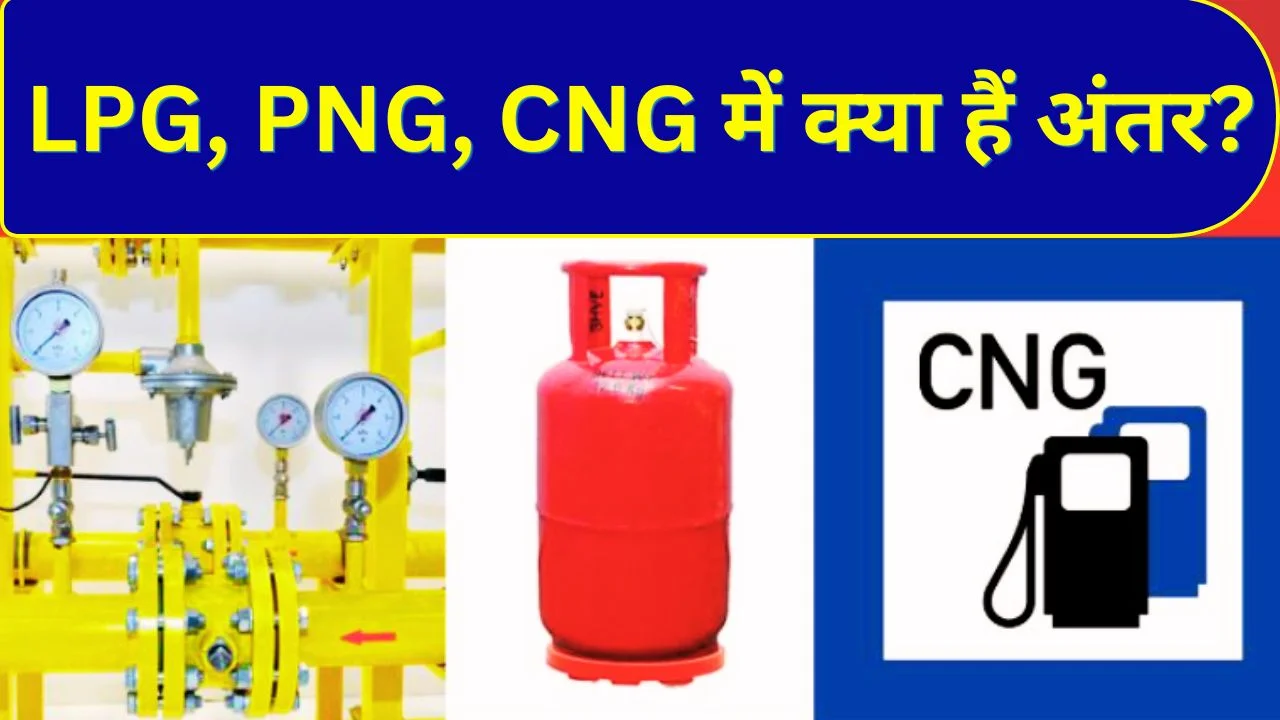 LPG, PNG और CNG में क्या है अंतर? बढ़ती ऊर्जा जरूरतों के बीच समझिए तीनों गैसों की भूमिका