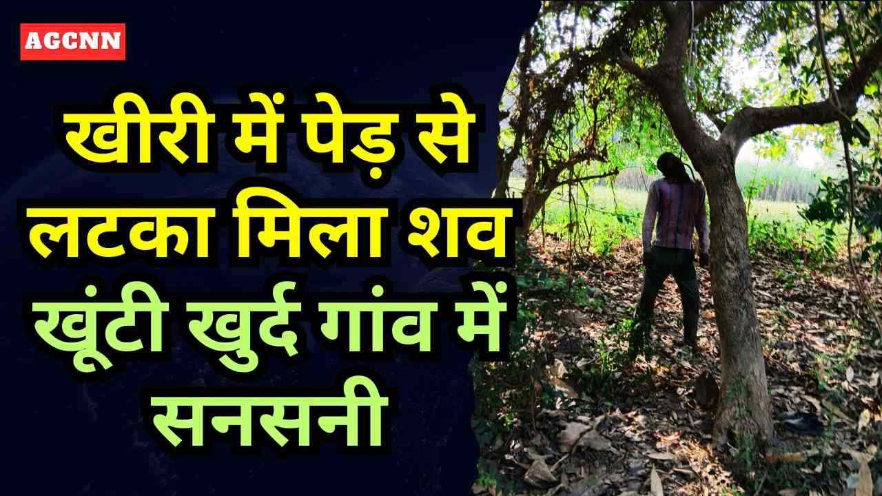 खीरी में पेड़ से लटका मिला शव: खूंटी खुर्द गांव में सनसनी, पुलिस जांच जारी