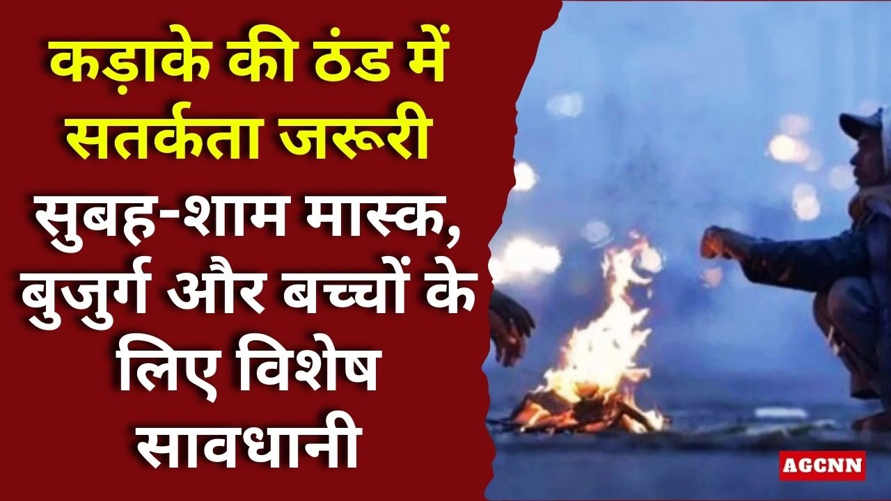 कड़ाके की ठंड में सतर्कता जरूरी : सुबह-शाम मास्क, बुजुर्ग और बच्चों के लिए विशेष सावधानी
