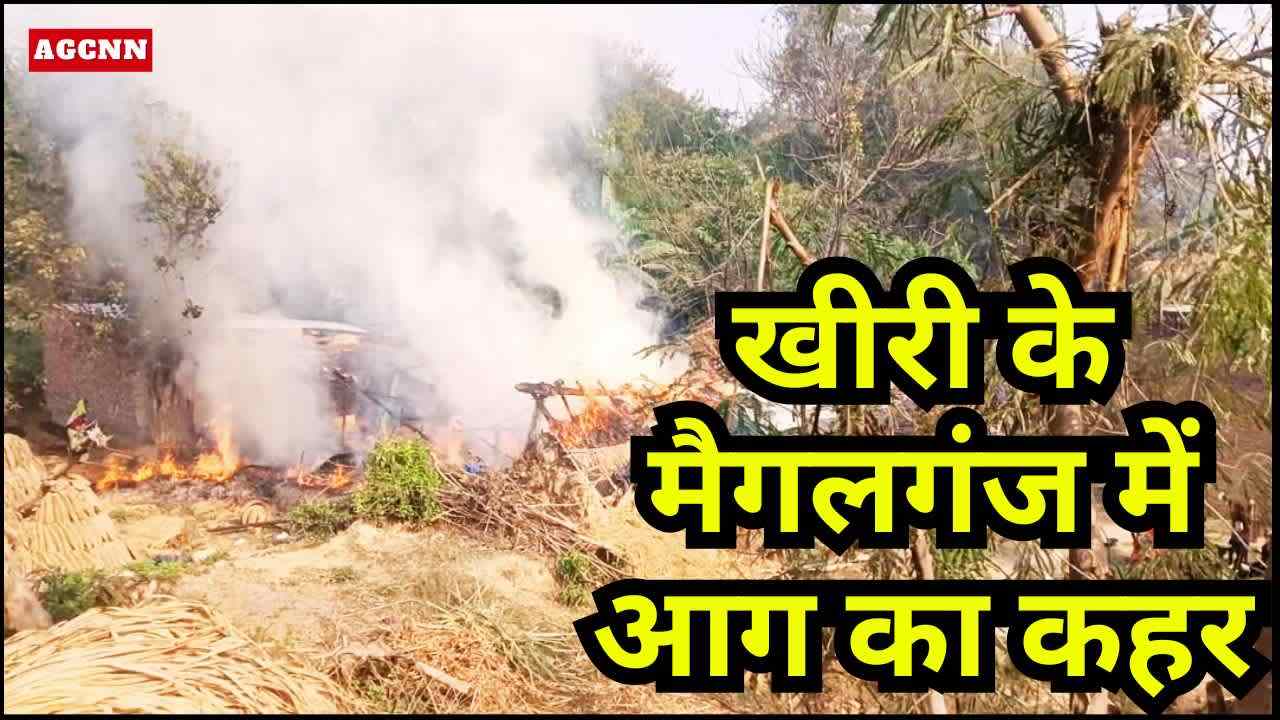 खीरी के मैगलगंज में आग का कहर