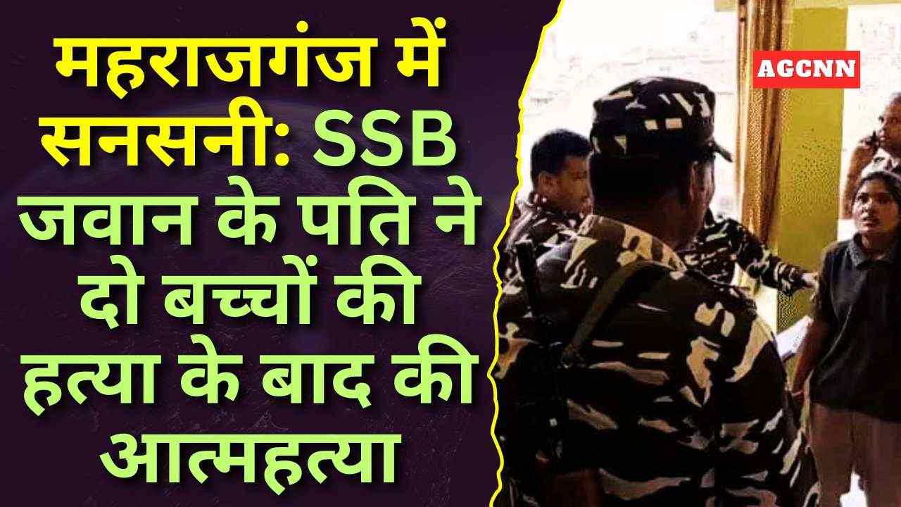 महराजगंज में सनसनी: SSB जवान के पति ने दो बच्चों की हत्या के बाद की आत्महत्या, दीवार पर लिखा सुसाइड नोट