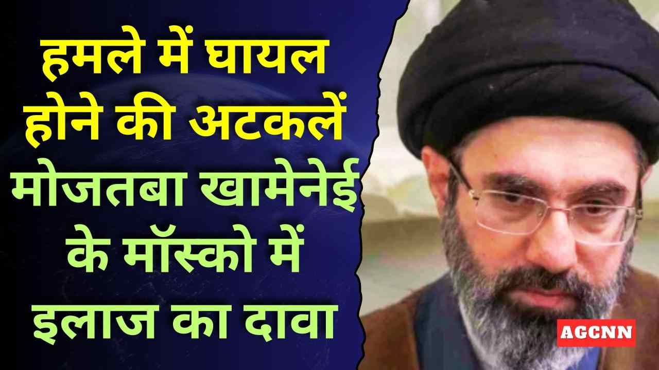 हमले में घायल होने की अटकलें, मोजतबा खामेनेई के मॉस्को में इलाज का दावा