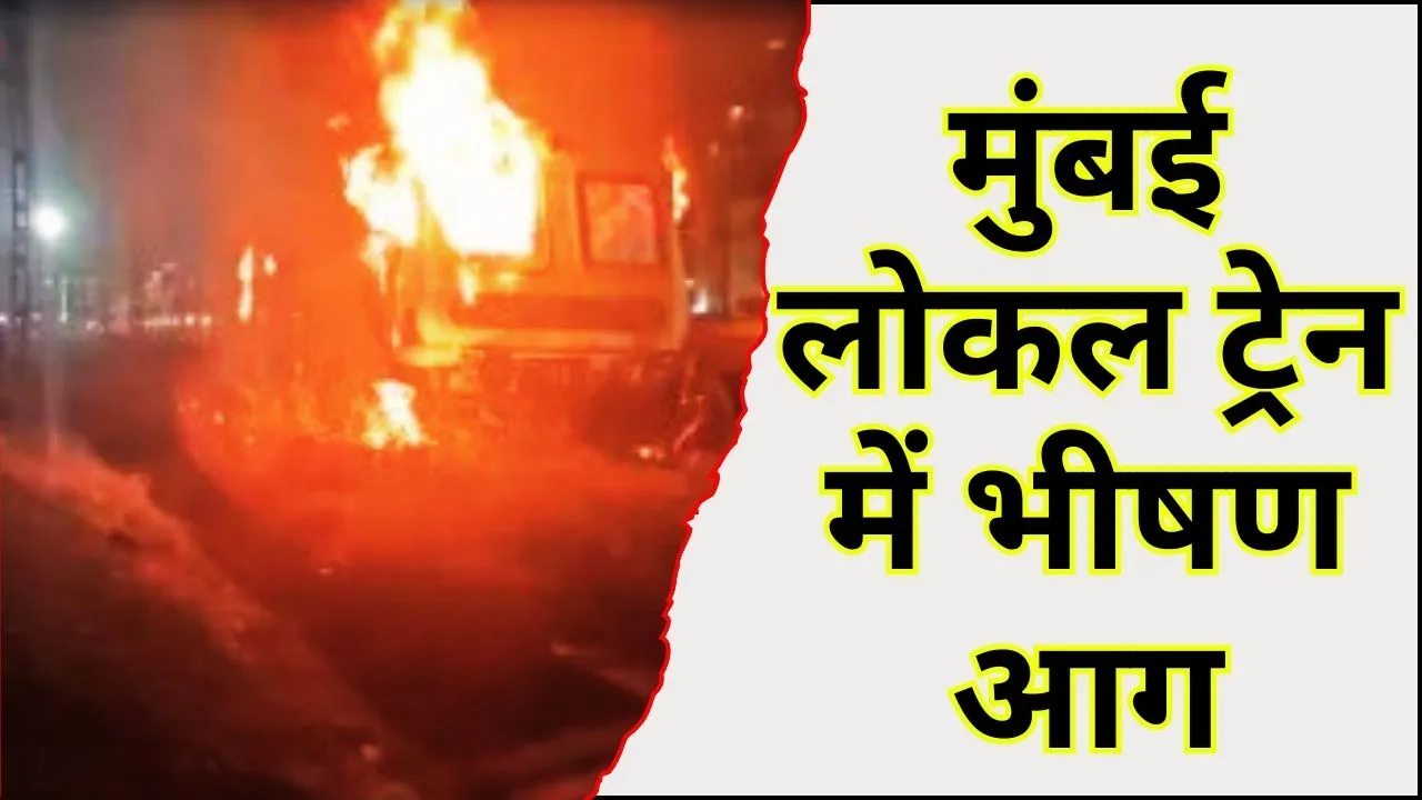 मुंबई लोकल ट्रेन में भीषण आग: कुर्ला-विद्याविहार कोच में लगी आग, यातायात प्रभावित