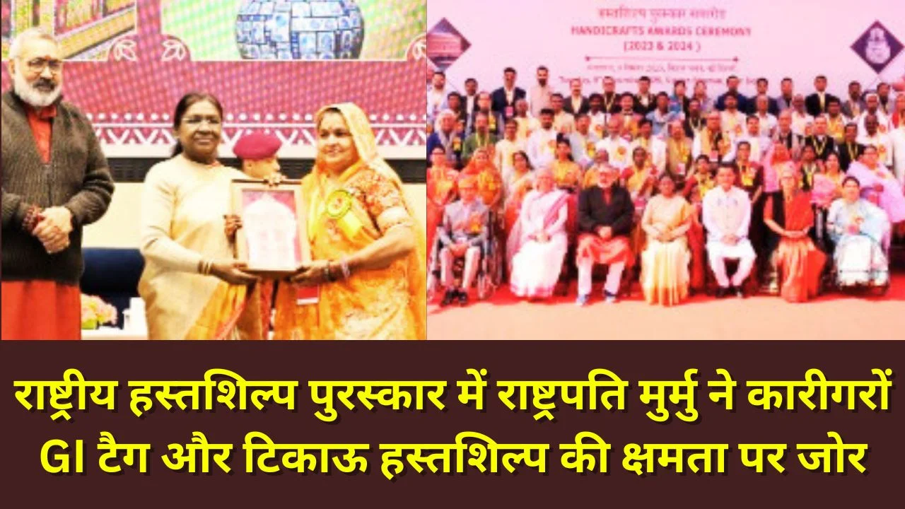 राष्ट्रीय हस्तशिल्प पुरस्कार: राष्ट्रपति मुर्मु ने GI टैग, महिला सशक्तिकरण और वैश्विक पहचान पर दिया जोर