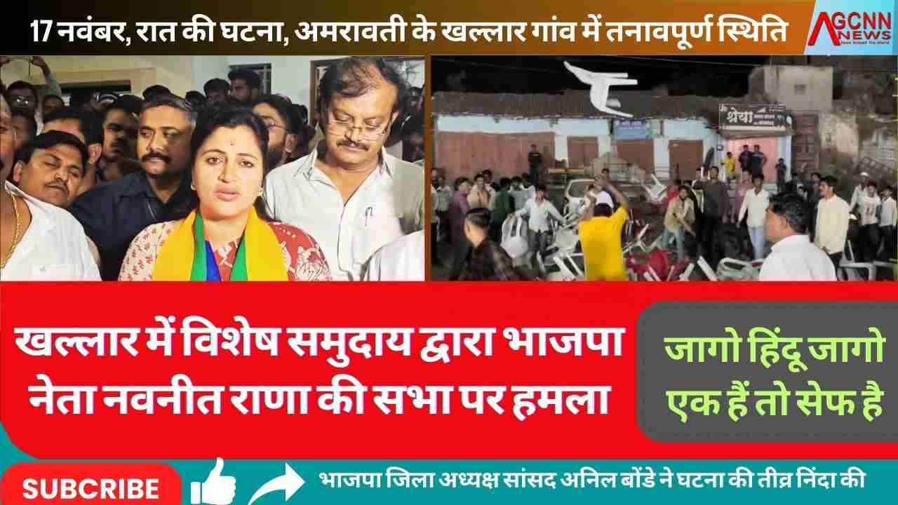 खल्लार में भाजपा नेता नवनीत राणा की सभा पर हमला- 17 नवंबर, रात की घटना, अमरावती के खल्लार गांव में तनावपूर्ण स्थिति