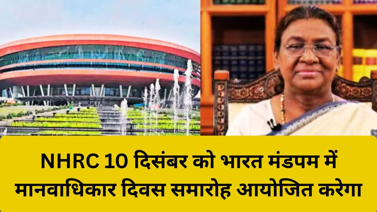 NHRC का मानवाधिकार दिवस समारोह भारत मंडपम में, राष्ट्रपति मुर्मु होंगी मुख्य अतिथि