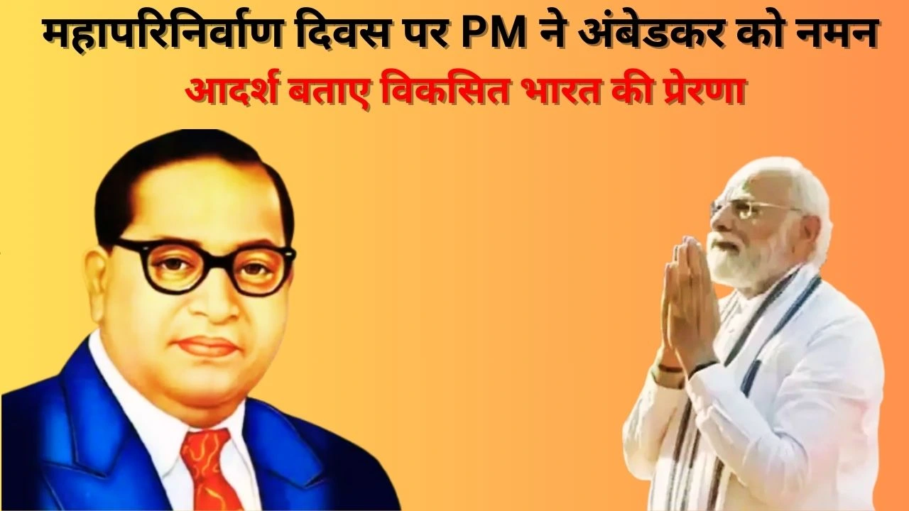 महापरिनिर्वाण दिवस पर PM ने अंबेडकर को नमन, कहा– विकसित भारत की राह को उनके आदर्श करते रहेंगे आलोकित