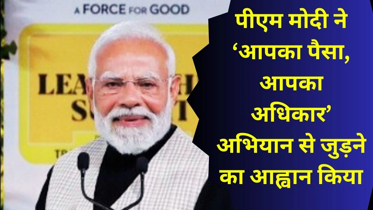 पीएम मोदी ने नागरिकों से ‘आपका पैसा, आपका अधिकार’ अभियान से जुड़कर भूली वित्तीय संपत्तियाँ वापस पाने का आह्वान किया