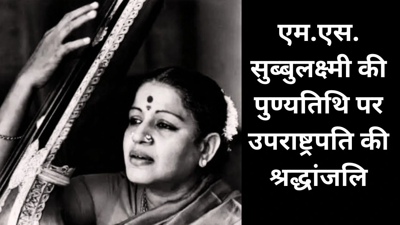 उपराष्ट्रपति ने एम.एस. सुब्बुलक्ष्मी को श्रद्धांजलि दी, कर्नाटक संगीत में अमर योगदान की सराहना