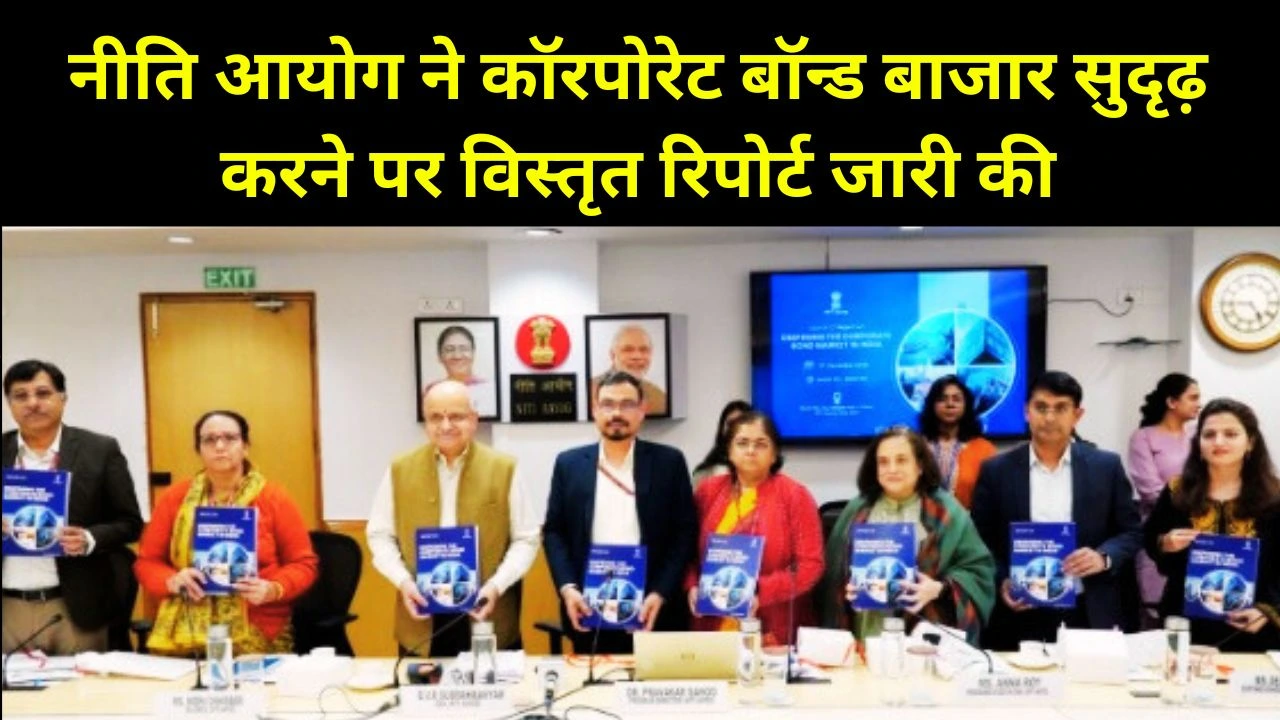 नीति आयोग ने भारत के कॉरपोरेट बॉन्ड बाजार को मजबूत करने के लिए प्रमुख सुधारों की रिपोर्ट जारी की