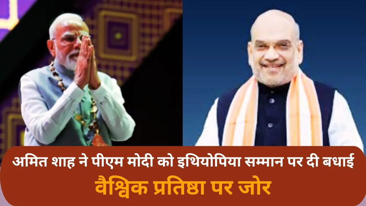 प्रधानमंत्री मोदी को इथियोपिया का सर्वोच्च सम्मान, अमित शाह ने बताया गर्व का क्षण