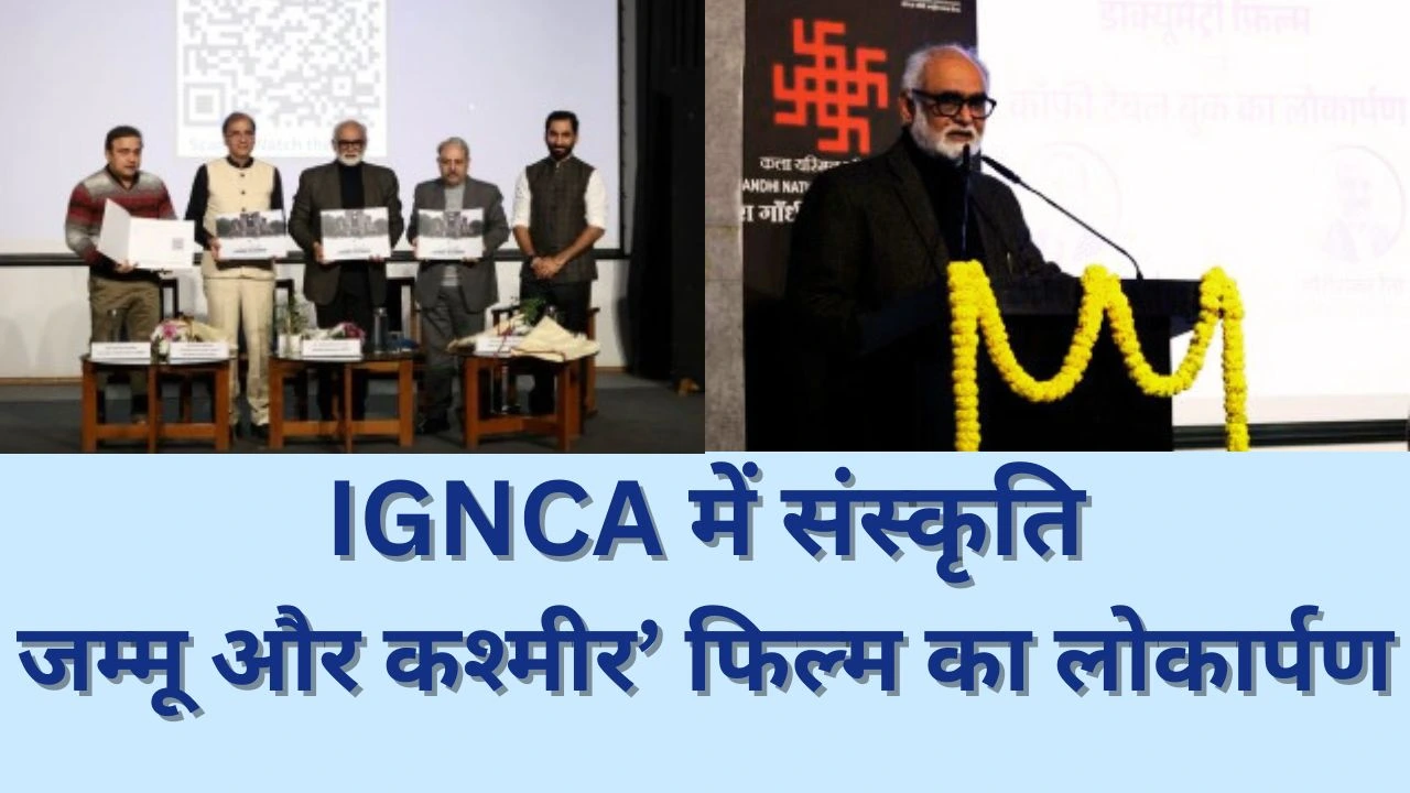 ‘संस्कृति: जम्मू और कश्मीर’ का लोकार्पण: IGNCA में सांस्कृतिक विरासत की सिनेमाई पुनर्खोज
