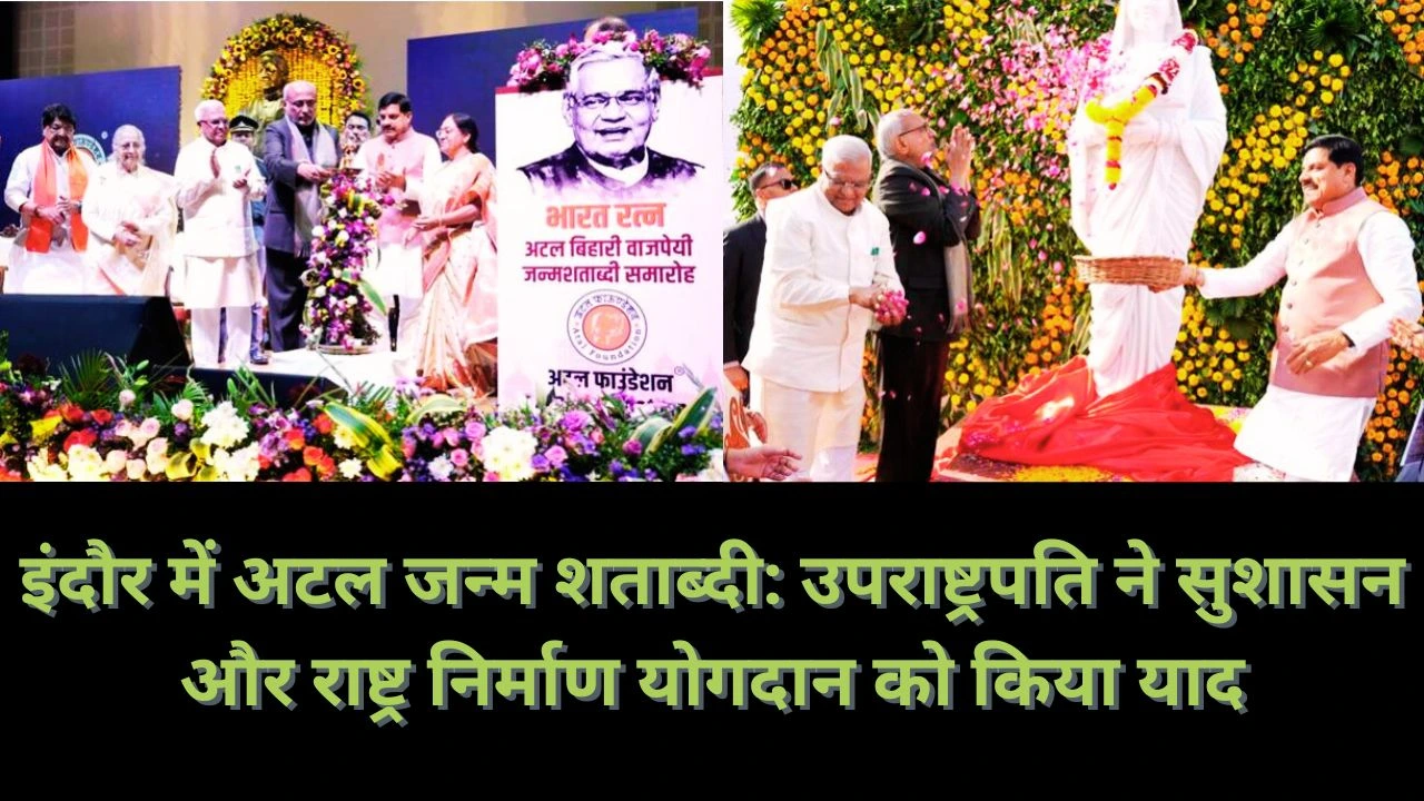 इंदौर में अटल जन्म शताब्दी समारोह: उपराष्ट्रपति ने अटल जी के मूल्यों को किया नमन