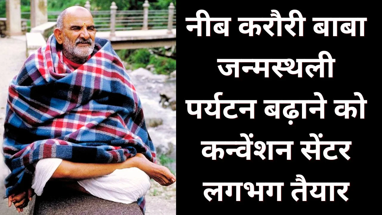 नीब करौरी बाबा जन्मस्थली बनेगी बड़ा धार्मिक पर्यटन केंद्र