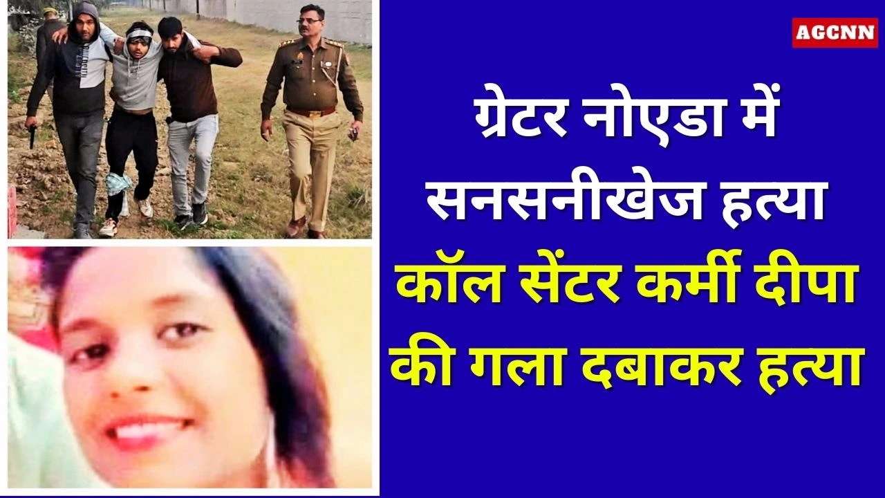 ग्रेटर नोएडा में सनसनीखेज हत्या, कॉल सेंटर कर्मी दीपा की गला दबाकर हत्या