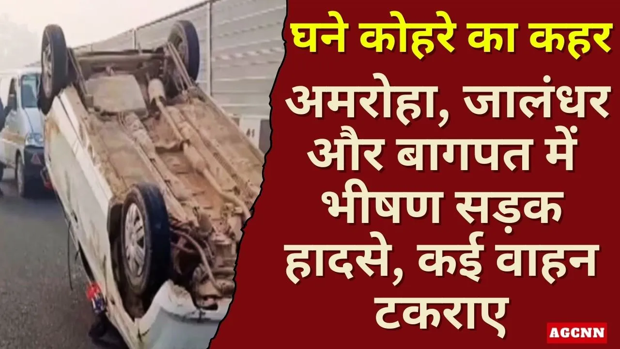 घने कोहरे का कहर: अमरोहा, जालंधर और बागपत में भीषण सड़क हादसे, कई वाहन टकराए