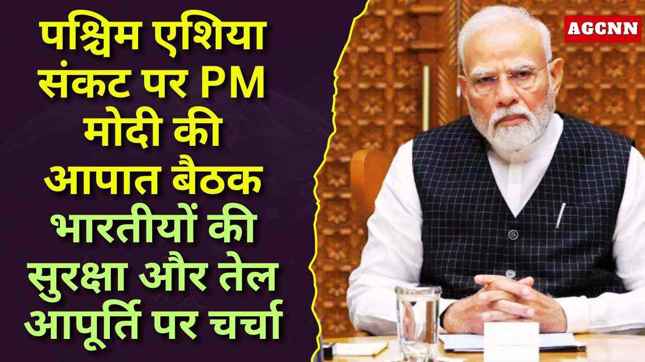 पश्चिम एशिया संकट पर PM मोदी की आपात बैठक, भारतीयों की सुरक्षा और तेल आपूर्ति पर चर्चा