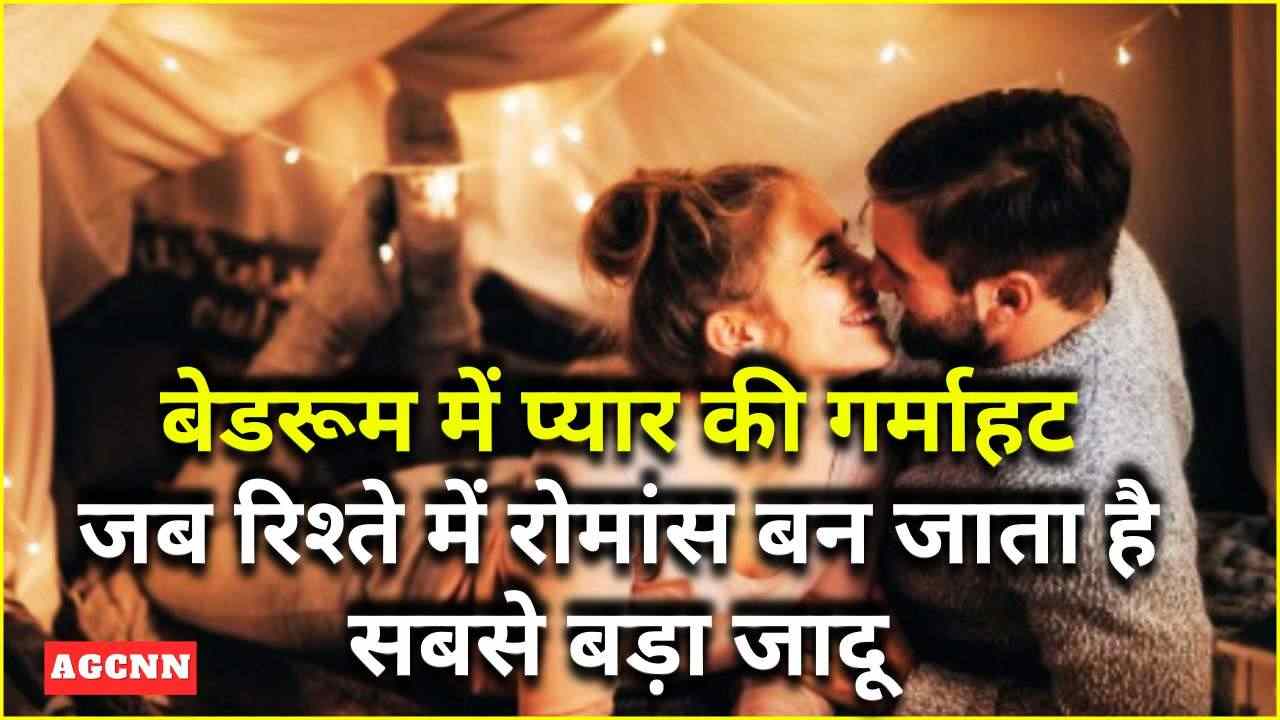 बेडरूम में प्यार की गर्माहट: जब रिश्ते में रोमांस बन जाता है सबसे बड़ा जादू