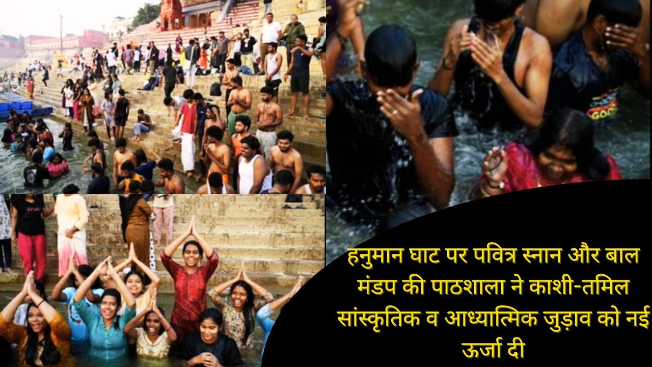 हनुमान घाट पर पवित्र स्नान और बाल मंडप की पाठशाला ने बढ़ाया काशी-तमिल सांस्कृतिक जुड़ाव
