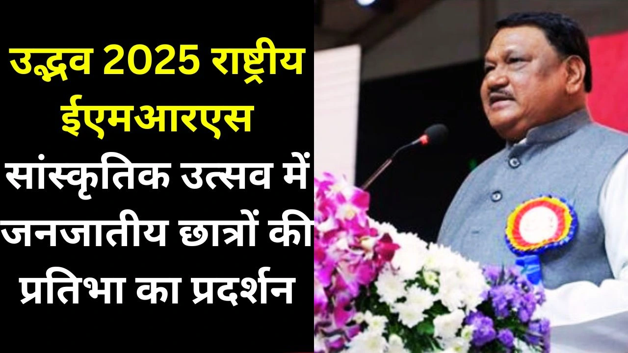 उद्भव 2025: राष्ट्रीय ईएमआरएस सांस्कृतिक महोत्सव में जनजातीय छात्रों की प्रतिभा और विरासत का प्रदर्शन