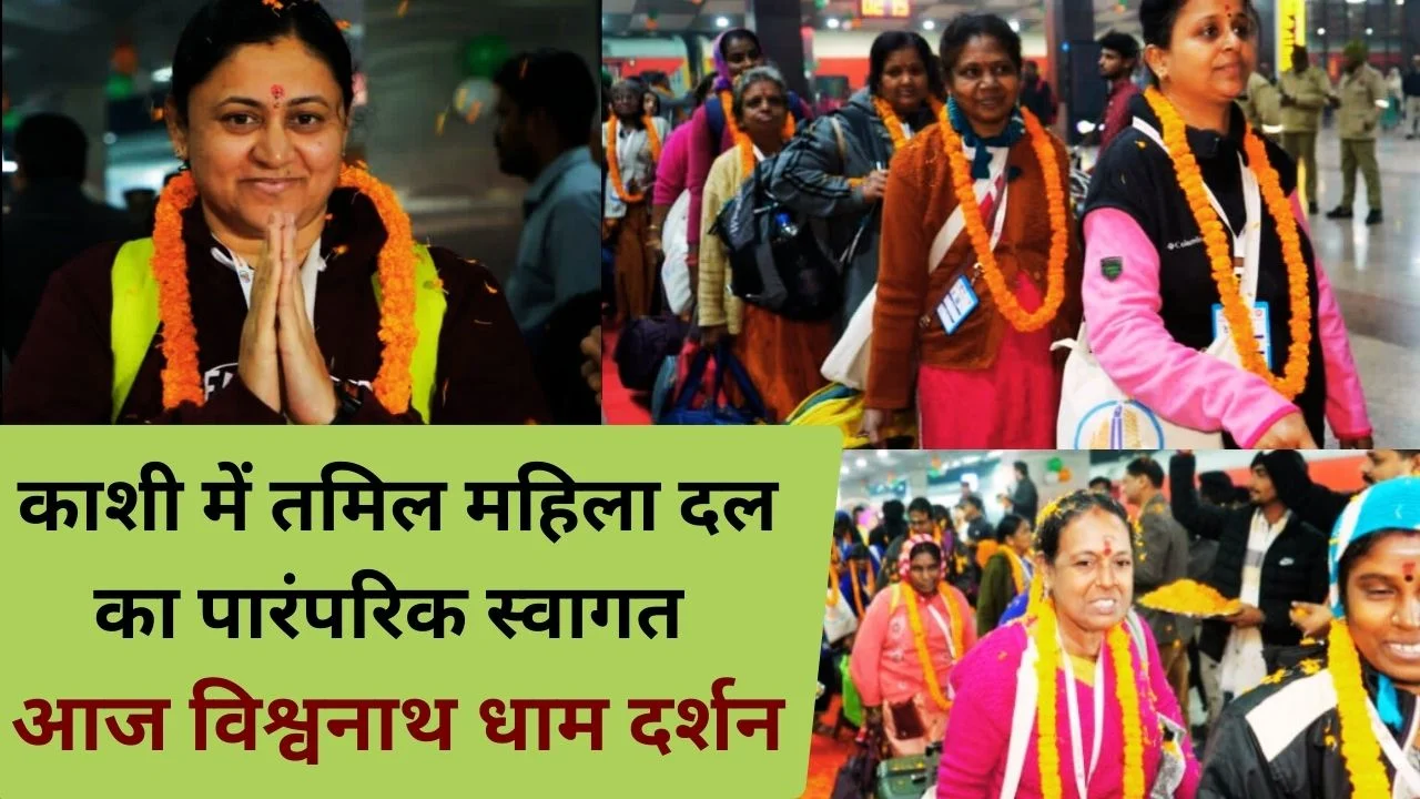 काशी तमिल संगमम् 4.0: तमिलनाडु के महिला दल का भव्य स्वागत, आज विश्वनाथ धाम दर्शन